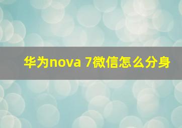 华为nova 7微信怎么分身